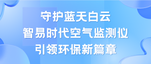 守護(hù)藍(lán)天白云，智易時(shí)代空氣監(jiān)測(cè)儀領(lǐng)航環(huán)保新篇章